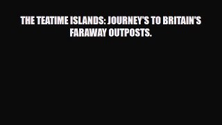 [PDF] THE TEATIME ISLANDS: JOURNEY'S TO BRITAIN'S FARAWAY OUTPOSTS. Download Full Ebook