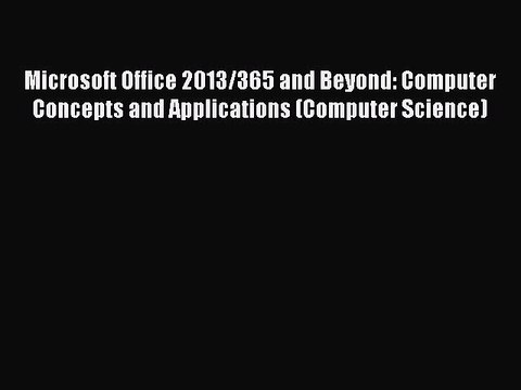 [PDF] Microsoft Office 2013/365 and Beyond: Computer Concepts and Applications (Computer Science)