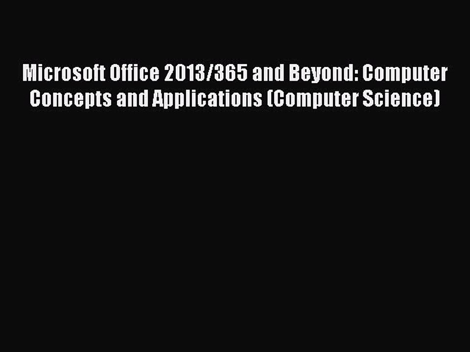 [PDF] Microsoft Office 2013/365 and Beyond: Computer Concepts and Applications (Computer Science)
