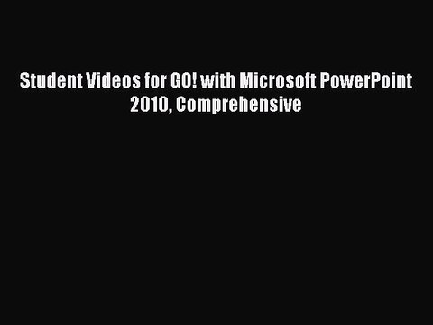 [PDF] Student Videos for GO! with Microsoft PowerPoint 2010 Comprehensive [Read] Online