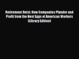 Read Retirement Heist: How Companies Plunder and Profit from the Nest Eggs of American Workers