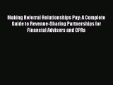 Read Making Referral Relationships Pay: A Complete Guide to Revenue-Sharing Partnerships for