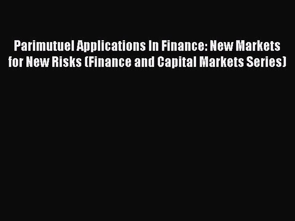 Read Parimutuel Applications In Finance: New Markets for New Risks (Finance and Capital Markets