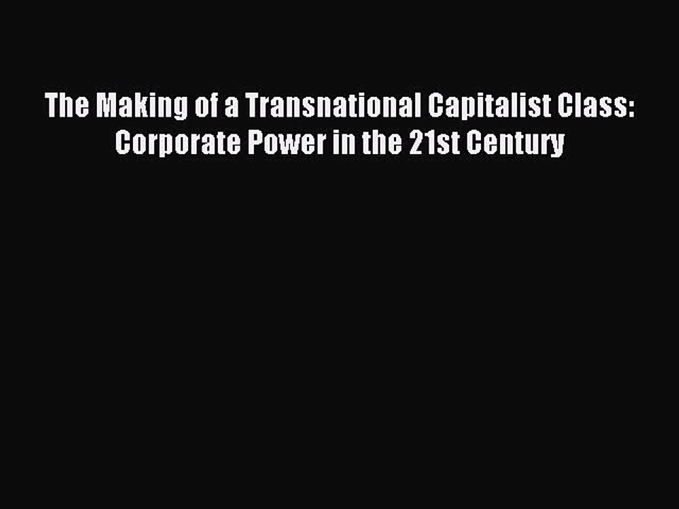 Read The Making of a Transnational Capitalist Class: Corporate Power in the 21st Century Ebook