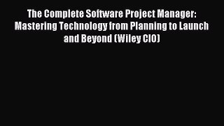 Read The Complete Software Project Manager: Mastering Technology from Planning to Launch and