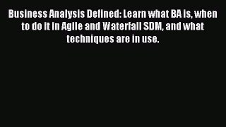 Read Business Analysis Defined: Learn what BA is when to do it in Agile and Waterfall SDM and