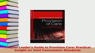 Download  Chapter Leaders Guide to Provision Care Practical Insight on Joint Commission Standards PDF Online