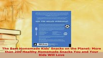 PDF  The Best Homemade Kids Snacks on the Planet More than 200 Healthy Homemade Snacks You Read Online