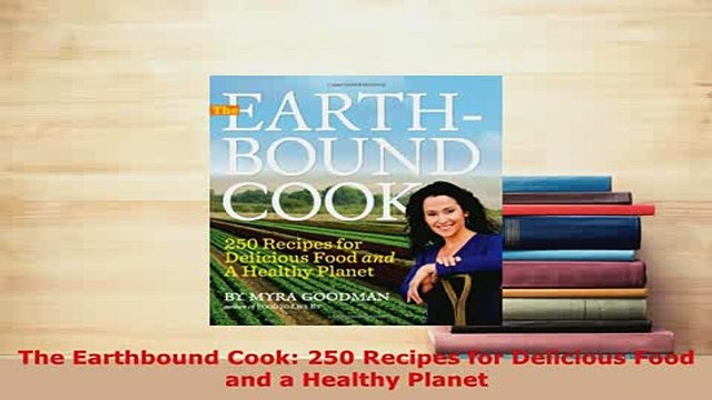 Download The Earthbound Cook 250 Recipes for Delicious Food and a Healthy Planet Download Online