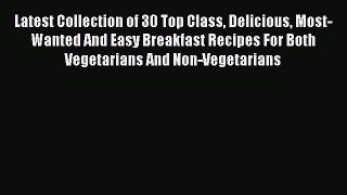 [PDF] Latest Collection of 30 Top Class Delicious Most-Wanted And Easy Breakfast Recipes For