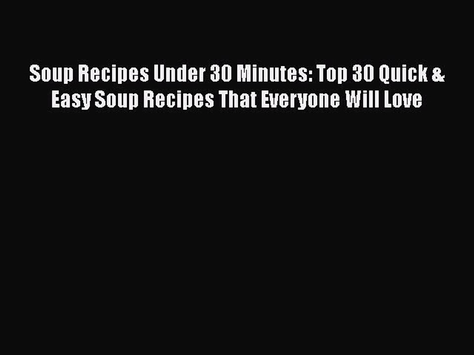 [Download] Soup Recipes Under 30 Minutes: Top 30 Quick & Easy Soup Recipes That Everyone Will
