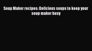[Download] Soup Maker recipes: Delicious soups to keep your soup maker busy  Book Online