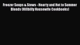 [Download] Freezer Soups & Stews - Hearty and Hot to Summer Blends (Hillbilly Housewife Cookbooks)