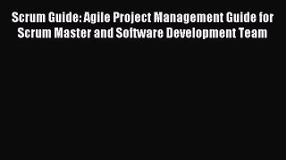 Read Scrum Guide: Agile Project Management Guide for Scrum Master and Software Development