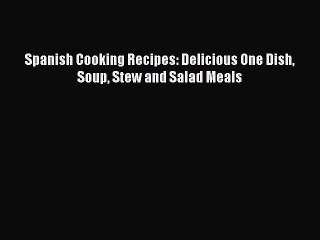 [PDF] Spanish Cooking Recipes: Delicious One Dish Soup Stew and Salad Meals  Book Online