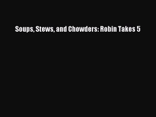 [PDF] Soups Stews and Chowders: Robin Takes 5 Free Books