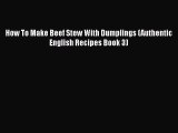 [Read PDF] How To Make Beef Stew With Dumplings (Authentic English Recipes Book 3)  Full EBook