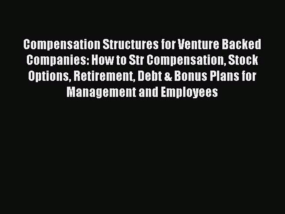 Read Compensation Structures for Venture Backed Companies: How to Str Compensation Stock Options