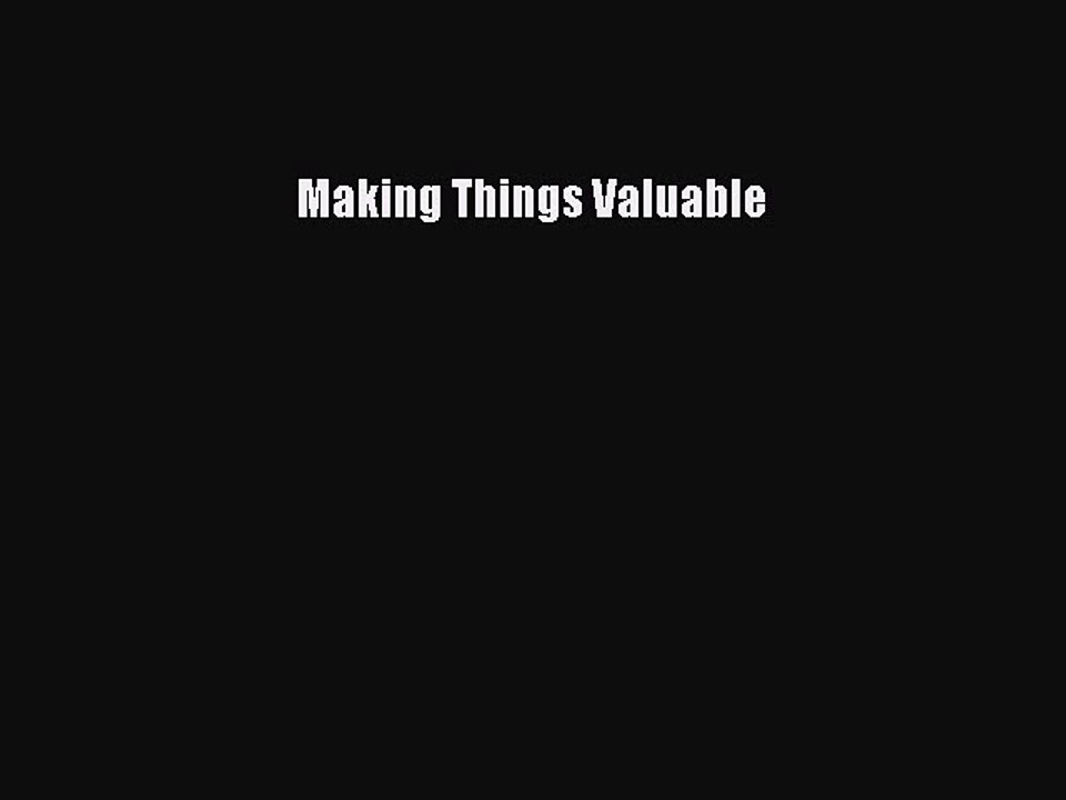 Download Making Things Valuable Ebook Online