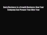 Read Every Business is a Growth Business: How Your Company Can Prosper Year After Year Ebook