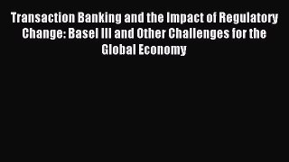 Read Transaction Banking and the Impact of Regulatory Change: Basel III and Other Challenges