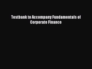 Read Testbank to Accompany Fundamentals of Corporate Finance Ebook Free