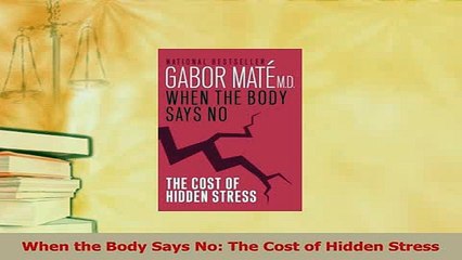 Read  When the Body Says No The Cost of Hidden Stress PDF Online