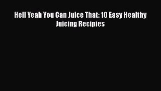 [PDF] Hell Yeah You Can Juice That: 10 Easy Healthy Juicing Recipies Free Books