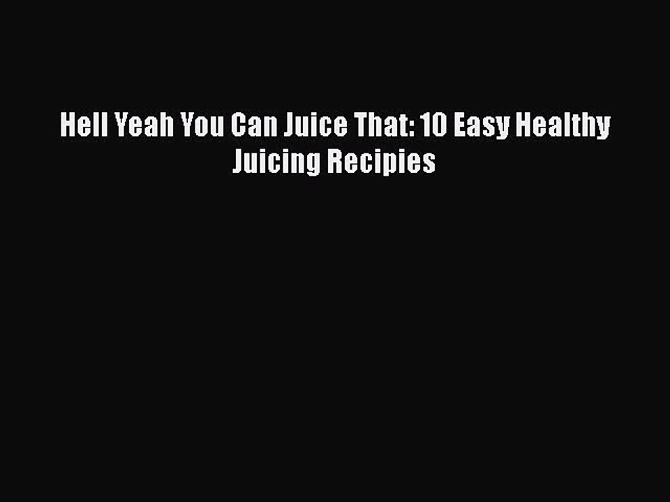 [PDF] Hell Yeah You Can Juice That: 10 Easy Healthy Juicing Recipies Free Books