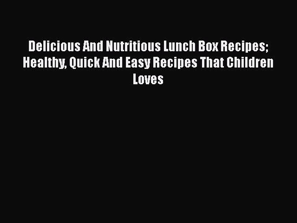 [PDF] Delicious And Nutritious Lunch Box Recipes  Healthy Quick And Easy Recipes That Children
