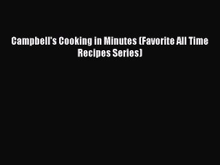 [Read PDF] Campbell's Cooking in Minutes (Favorite All Time Recipes Series) Free Books