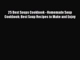 [Read PDF] 25 Best Soups Cookbook - Homemade Soup Cookbook: Best Soup Recipes to Make and Enjoy