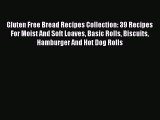 [Download] Gluten Free Bread Recipes Collection: 39 Recipes For Moist And Soft Loaves Basic