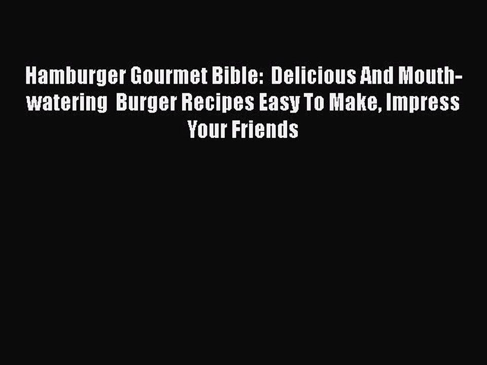 [Read PDF] Hamburger Gourmet Bible:  Delicious And Mouth-watering  Burger Recipes Easy To Make