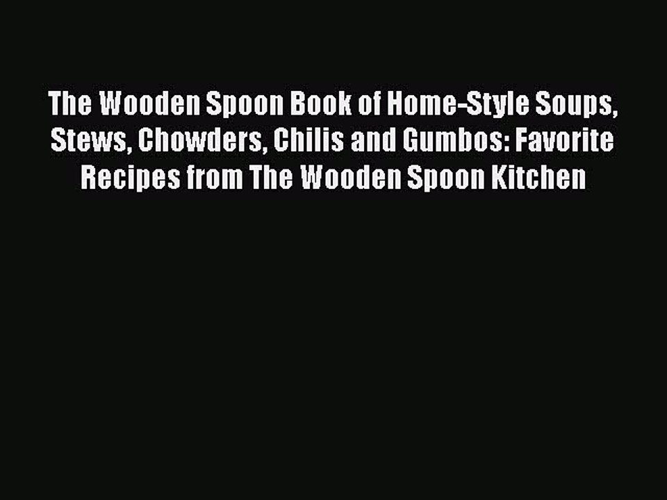 [Read PDF] The Wooden Spoon Book of Home-Style Soups Stews Chowders Chilis and Gumbos: Favorite