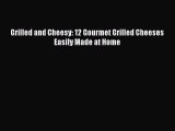 [Read PDF] Grilled and Cheesy: 12 Gourmet Grilled Cheeses Easily Made at Home  Full EBook