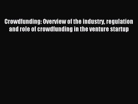Read Crowdfunding. Overview of the industry regulation and role of crowdfunding in the venture