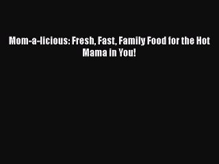 [PDF] Mom-a-licious: Fresh Fast Family Food for the Hot Mama in You!  Full EBook