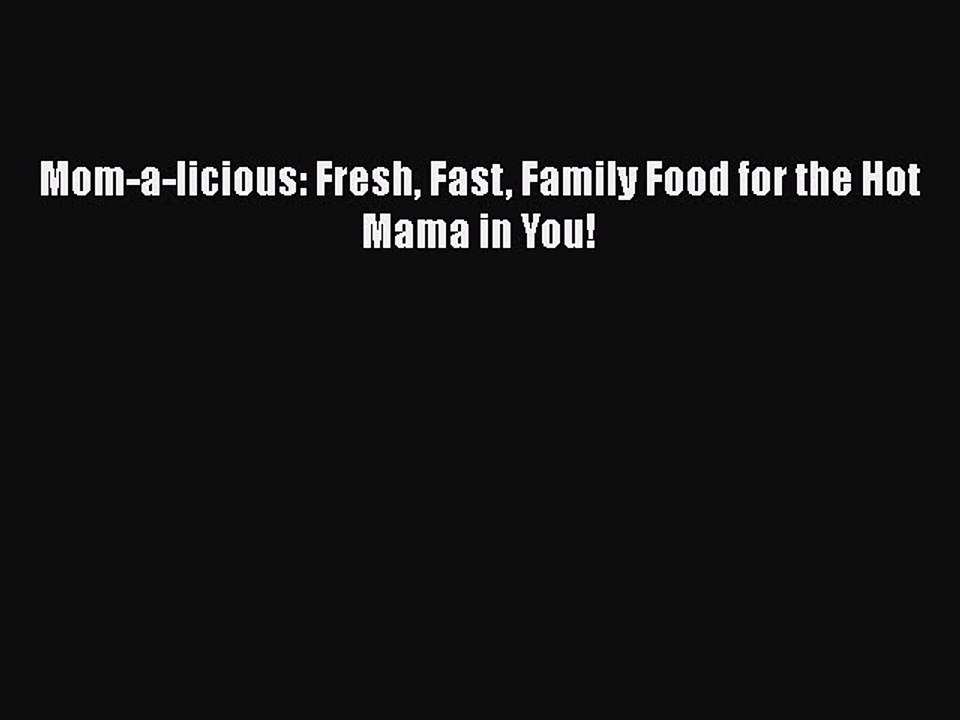 [PDF] Mom-a-licious: Fresh Fast Family Food for the Hot Mama in You!  Full EBook