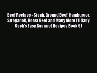 Download Video: [Read PDF] Beef Recipes - Steak Ground Beef Hamburger Stroganoff Roast Beef and Many More (Tiffany