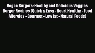 [Read PDF] Vegan Burgers: Healthy and Delicious Veggies Burger Recipes (Quick & Easy - Heart