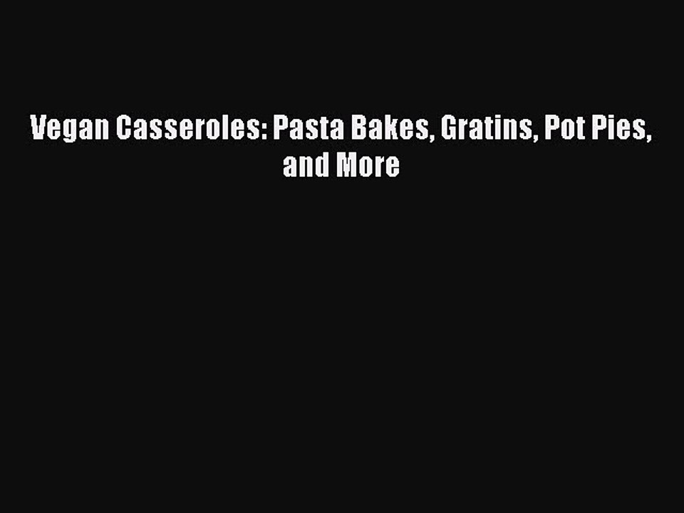 [Read PDF] Vegan Casseroles: Pasta Bakes Gratins Pot Pies and More  Full EBook