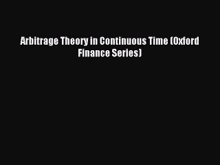 Read Arbitrage Theory in Continuous Time (Oxford Finance Series) Ebook Free
