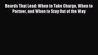 Read Boards That Lead: When to Take Charge When to Partner and When to Stay Out of the Way