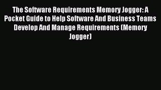 Read The Software Requirements Memory Jogger: A Pocket Guide to Help Software And Business