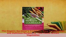 Download  The Organic Gardeners Cookbook Easy Growing Tips and Delicious Recipes for Your Download Online