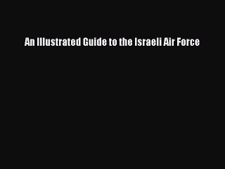 [Read PDF] An Illustrated Guide to the Israeli Air Force  Book Online