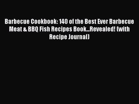 [Download] Barbecue Cookbook: 140 Of The Best Ever Barbecue Meat & BBQ Fish Recipes Book...Revealed!
