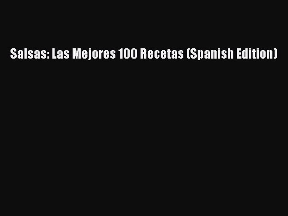 [Read PDF] Salsas: Las Mejores 100 Recetas (Spanish Edition)  Book Online