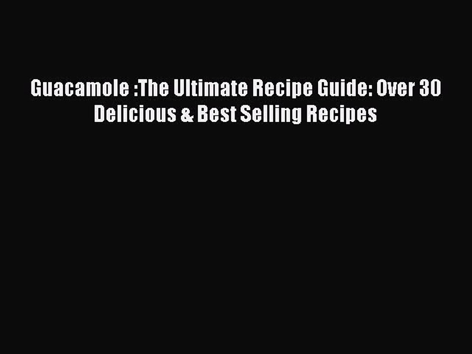[PDF] Guacamole :The Ultimate Recipe Guide: Over 30 Delicious & Best Selling Recipes  Full